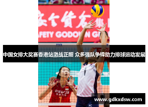 中国女排大奖赛香港站激战正酣 众多强队争锋助力排球运动发展
