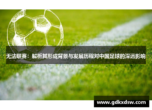无法联赛：解析其形成背景与发展历程对中国足球的深远影响