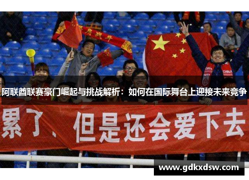 阿联酋联赛豪门崛起与挑战解析：如何在国际舞台上迎接未来竞争
